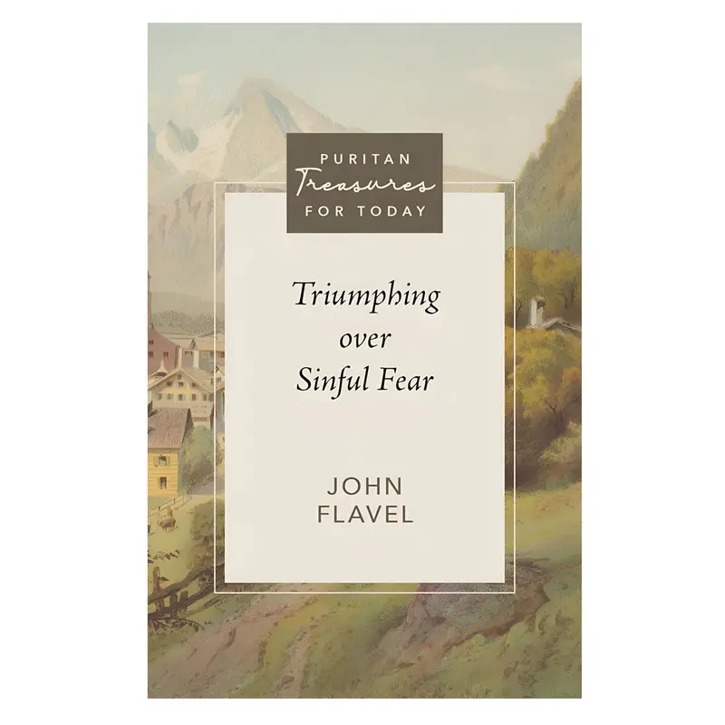 Conquering Fear Through Faith: Puritan Guidance For Overcoming Sinful Anxiety 1