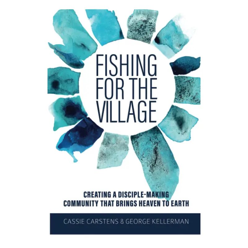 Fishing For The Village: Building A Heaven-Focused, Disciple-Making Community 1