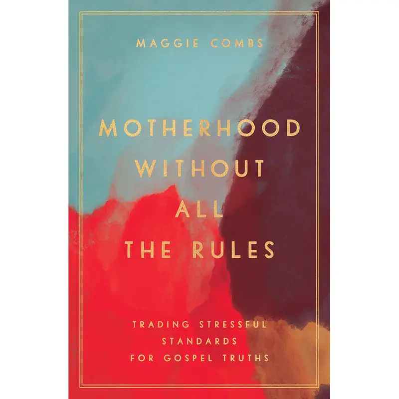 Motherhood Without All The Rules: Grace-Filled Parenting Beyond Legalism And Perfectionism (Paperback) 1