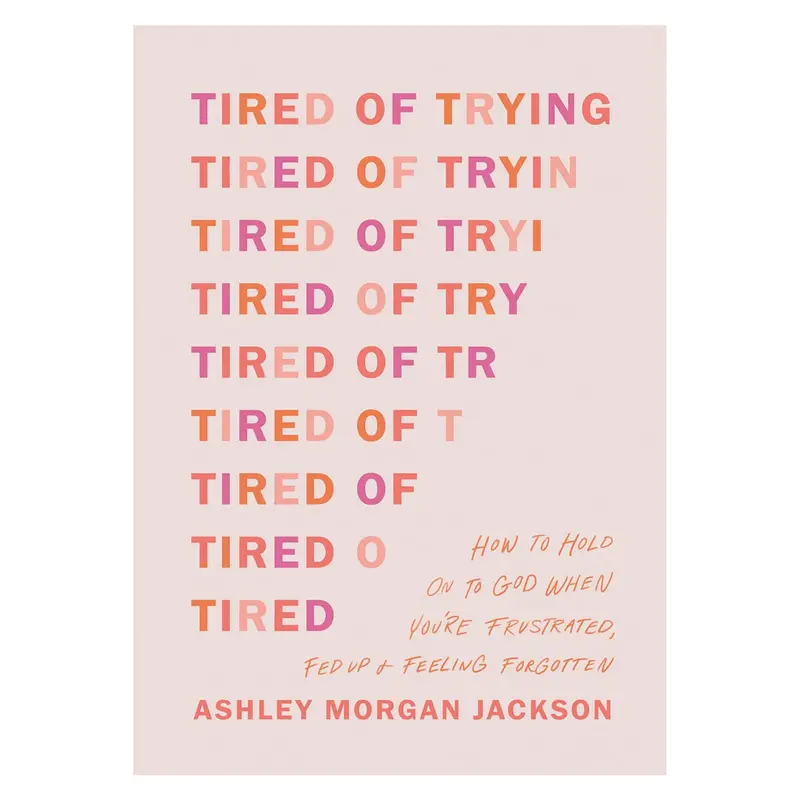 Tired Of Trying: Holding Fast To God When Exhausted And Overwhelmed (Paperback) 1